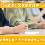 【2024年度最新版】高卒認定試験の受験科目を解説！変更となる科目や選択科目も