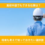 高校中退でもできる仕事は？将来も考えて知っておきたい選択肢